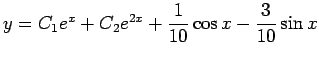 $ y=C_1 e^{x}+C_2 e^{2x}+\dfrac{1}{10}\cos x-\dfrac{3}{10}\sin
x$