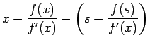 $\displaystyle x-\frac{f(x)}{f'(x)}-\left(s-\frac{f(s)}{f'(x)}\right)$