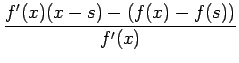 $\displaystyle \frac{f'(x)(x-s)-(f(x)-f(s))}{f'(x)}$