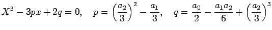 $\displaystyle X^3-3 px+2q=0,\quad p=\left(\frac{a_2}{3}\right)^2-\frac{a_1}{3},\quad q=\frac{a_0}{2}-\frac{a_1 a_2}{6}+\left(\frac{a_2}{3}\right)^3$