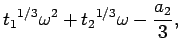 $\displaystyle {t_1}^{1/3}\omega^2+{t_2}^{1/3}\omega-\frac{a_2}{3},$