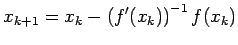 $\displaystyle x_{k+1}=x_k - \left(f'(x_k)\right)^{-1}f(x_k)$