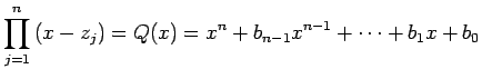 $\displaystyle \prod_{j=1}^n\left(x-z_j\right)=Q(x)=x^n+b_{n-1}x^{n-1}+\cdots+b_1 x+b_0
$