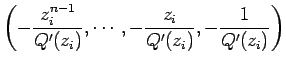 $\displaystyle \left(
-\frac{z_i^{n-1}}{Q'(z_i)},\cdots,-\frac{z_i}{Q'(z_i)},-\frac{1}{Q'(z_i)}
\right)
$