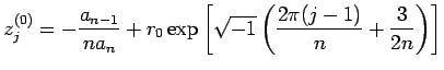 $\displaystyle z_j^{(0)}=-\frac{a_{n-1}}{n a_n}+r_0 \exp \left[ \sqrt{-1} \left( \frac{2\pi(j-1)}{n}+\frac{3}{2n} \right) \right]$