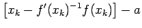 $\displaystyle \left[x_k-f'(x_k)^{-1}f(x_k)\right]-a$