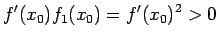 $\displaystyle f'(x_0)f_1(x_0)=f'(x_0)^2>0
$