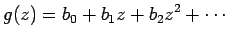 $\displaystyle g(z)=b_0+b_1z+b_2z^2+\cdots
$