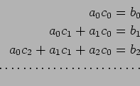 \begin{displaymath}\begin{array}{r} a_0 c_0=b_0 \\ a_0 c_1 + a_1 c_0=b_1 \\ a_0 ...
...\ \cdots\cdots\cdots\cdots \cdots\cdots\cdots\cdots \end{array}\end{displaymath}