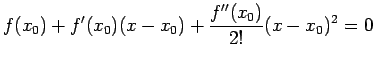 $\displaystyle f(x_0)+f'(x_0)(x-x_0)+\frac{f''(x_0)}{2!}(x-x_0)^2=0
$