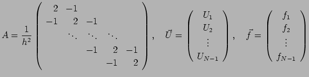 $\displaystyle A=
\frac{1}{h^2}
\left(
\begin{array}{rrrrr}
2 & -1 & & \\
-1 & ...
... f=
\left(
\begin{array}{c}
f_1 \\ f_2 \\ \vdots \\ f_{N-1}
\end{array}\right)
$