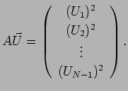 $\displaystyle A \vec U= \left( \begin{array}{c} (U_1)^2 \\ (U_2)^2 \\ \vdots \\ (U_{N-1})^2 \end{array} \right).$