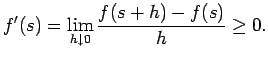 $\displaystyle f'(s)=\lim_{h\downto 0}\frac{f(s+h)-f(s)}{h}\ge 0.
$