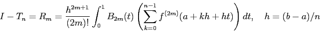 \begin{displaymath}
I-T_n=
R_m=\frac{h^{2m+1}}{(2m)!}\int_0^1 B_{2m}(t)
\left...
...m_{k=0}^{n-1}f^{(2m)}(a+k h+h t)
\right)\Dt,
\quad h=(b-a)/n
\end{displaymath}