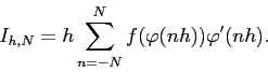 \begin{displaymath}
I_{h,N}=h\sum_{n=-N}^{N} f(\varphi(n h)) \varphi'(n h).
\end{displaymath}