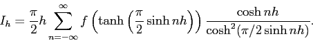\begin{displaymath}
I_h=\frac{\pi}{2}h\sum_{n=-\infty}^{\infty}
f\left(\tanh \...
...n h\right)\right)
\frac{\cosh n h}{\cosh^2(\pi/2 \sinh n h)}.
\end{displaymath}