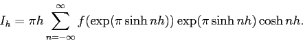 \begin{displaymath}
I_h=\pi h\sum_{n=-\infty}^\infty
f(\exp(\pi \sinh nh))\exp(\pi \sinh nh)\cosh n h.
\end{displaymath}