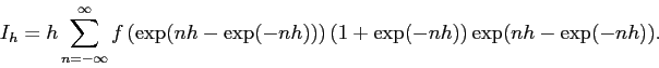 \begin{displaymath}
I_h=h\sum_{n=-\infty}^\infty
f\left(\exp(nh-\exp(-nh))\right)
(1+\exp(-nh))\exp(nh-\exp(-nh)).
\end{displaymath}