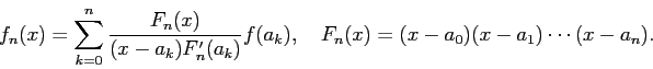 \begin{displaymath}
f_n(x)=\sum_{k=0}^n\frac{F_n(x)}{(x-a_k)F_n'(a_k)}f(a_k),\quad
F_n(x)=(x-a_0)(x-a_1)\cdots(x-a_n).
\end{displaymath}