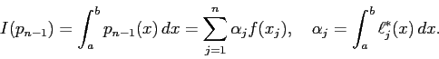 \begin{displaymath}
I(p_{n-1})=\int_a^b p_{n-1}(x) \Dx=\sum_{j=1}^n \alpha_j f(x_j),
\quad \alpha_j=\int_a^b \ell_j^\ast(x) \Dx.
\end{displaymath}