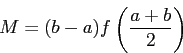 \begin{displaymath}
M=(b-a)f\left(\frac{a+b}{2}\right)
\end{displaymath}