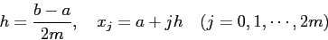 \begin{displaymath}
h=\frac{b-a}{2m},\quad
x_j=a+j h\quad\mbox{($j=0,1,\cdots,2m$)}
\end{displaymath}