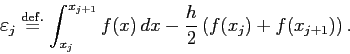 \begin{displaymath}
\eps_j\DefEq
\int_{x_j}^{x_{j+1}}f(x) \Dx-\frac{h}{2}\left(f(x_j)+f(x_{j+1})\right).
\end{displaymath}