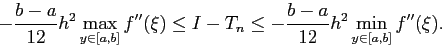 \begin{displaymath}
-\frac{b-a}{12}h^2 \max_{y\in[a,b]}f''(\xi)\le I-T_n
\le
-\frac{b-a}{12}h^2 \min_{y\in[a,b]}f''(\xi).
\end{displaymath}