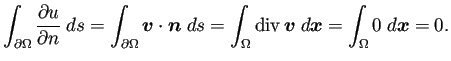 $\displaystyle \int_{\rd\Omega}\frac{\rd u}{\rd n}\;\D s
=\int_{\rd\Omega}\bm{v...
...\bm{n}\;\D s
=\int_{\Omega}\Div\bm{v}\;\D\bm{x}
=\int_{\Omega}0\;\D\bm{x}=0.
$