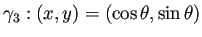 $\displaystyle \gamma_3:(x,y)=(\cos\theta,\sin\theta)$