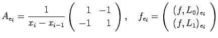 $\displaystyle A_{e_i}
=\frac{1}{x_{i}-x_{i-1}}
\left(
\begin{array}{rr}
1 & -1 ...
...i}=
\left(
\begin{array}{c}
(f,L_0)_{e_i} \\
(f,L_1)_{e_i}
\end{array}\right)
$