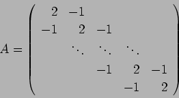 \begin{displaymath}
A=
\left(
\begin{array}{rrrrrr}
2 & -1 \\
-1 & 2 & -1\...
...ots \\
& & -1 & 2 & -1\\
& & & -1 & 2
\end{array} \right)
\end{displaymath}