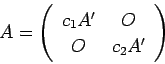 \begin{displaymath}
A=
\left(
\begin{array}{cc}
c_1 A' & O \\
O & c_2 A'
\end{array} \right)
\end{displaymath}