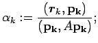 $\alpha_k := \dsp\frac{(\Vector{r}_{k},{\bf p_{k}})}{({\bf p_{k}},A{\bf p_{k}})};$