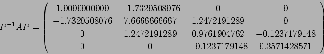 \begin{displaymath}
P^{-1} A P=
\left(
\begin{array}{cccc}
1.0000000000& -1.7...
...148 \\
0& 0& -0.1237179148& 0.3571428571
\end{array}\right)
\end{displaymath}