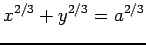 $\displaystyle x^{2/3}+y^{2/3}=a^{2/3}
$