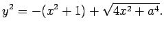 $\displaystyle y^2=-(x^2+1)+\sqrt{4x^2+a^4}.
$