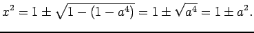 $\displaystyle x^2=1\pm\sqrt{1-(1-a^4)}
=1\pm\sqrt{a^4}
=1\pm a^2.$
