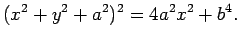 $\displaystyle (x^2+y^2+a^2)^2=4a^2x^2+b^4.
$