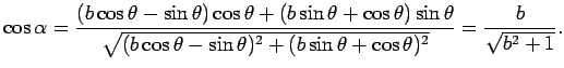 $\displaystyle \cos\alpha
=\frac{(b\cos\theta-\sin\theta)\cos\theta+(b\sin\theta...
...\cos\theta-\sin\theta)^2+(b\sin\theta+\cos\theta)^2}}
=\frac{b}{\sqrt{b^2+1}}.
$