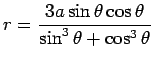 $\displaystyle r=\frac{3a\sin\theta\cos\theta}{\sin^3\theta+\cos^3\theta}
$