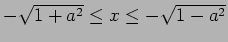 $ -\sqrt{1+a^2}\le x\le-\sqrt{1-a^2}$