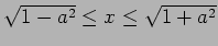 $ \sqrt{1-a^2}\le x\le \sqrt{1+a^2}$