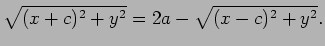 $\displaystyle \sqrt{(x+c)^2+y^2}=2a-\sqrt{(x-c)^2+y^2}.
$
