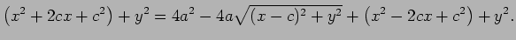 $\displaystyle \left(x^2+2cx+c^2\right)+y^2
=4a^2-4a\sqrt{(x-c)^2+y^2}+\left(x^2-2cx+c^2\right)+y^2.
$