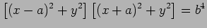 $\displaystyle \left[(x-a)^2+y^2\right]\left[(x+a)^2+y^2\right]=b^4
$