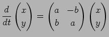 $\displaystyle \frac{\D}{\D t}
\begin{pmatrix}
x \\ y
\end{pmatrix}=
\begin{pmatrix}
a & -b \\ b & a
\end{pmatrix}\begin{pmatrix}
x \\ y
\end{pmatrix}$