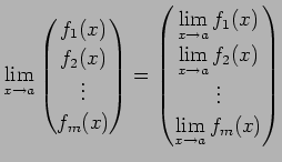 $\displaystyle \lim_{x\to a}
\begin{pmatrix}
f_1(x) \\ f_2(x) \\ \vdots \\ f_m(x...
...\\
\dsp\lim_{x\to a}f_2(x) \\ \vdots \\
\dsp\lim_{x\to a}f_m(x)
\end{pmatrix}$