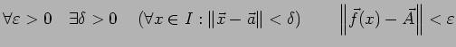 $\displaystyle \forall \eps>0\quad\exists\delta>0\quad
\left(\forall x\in I: \le...
...c a\right\Vert<\delta\right)
\qquad
\left\Vert\vec f(x)-\vec A\right\Vert<\eps
$