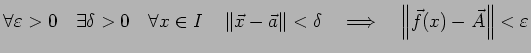 $\displaystyle \forall \eps>0\quad\exists\delta>0\quad\forall x\in I\quad
\left\...
... a\right\Vert<\delta\quad\Then\quad
\left\Vert\vec f(x)-\vec A\right\Vert<\eps
$